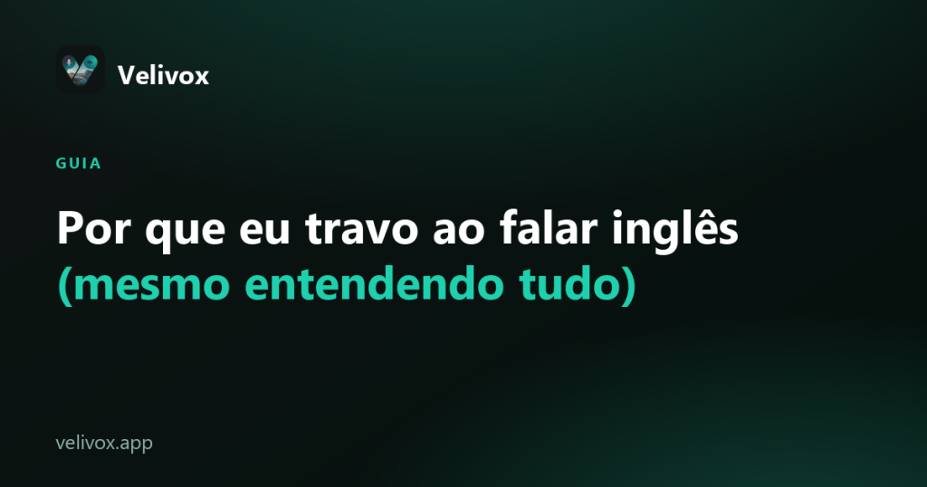 Por que eu travo ao falar inglês (mesmo entendendo tudo)
