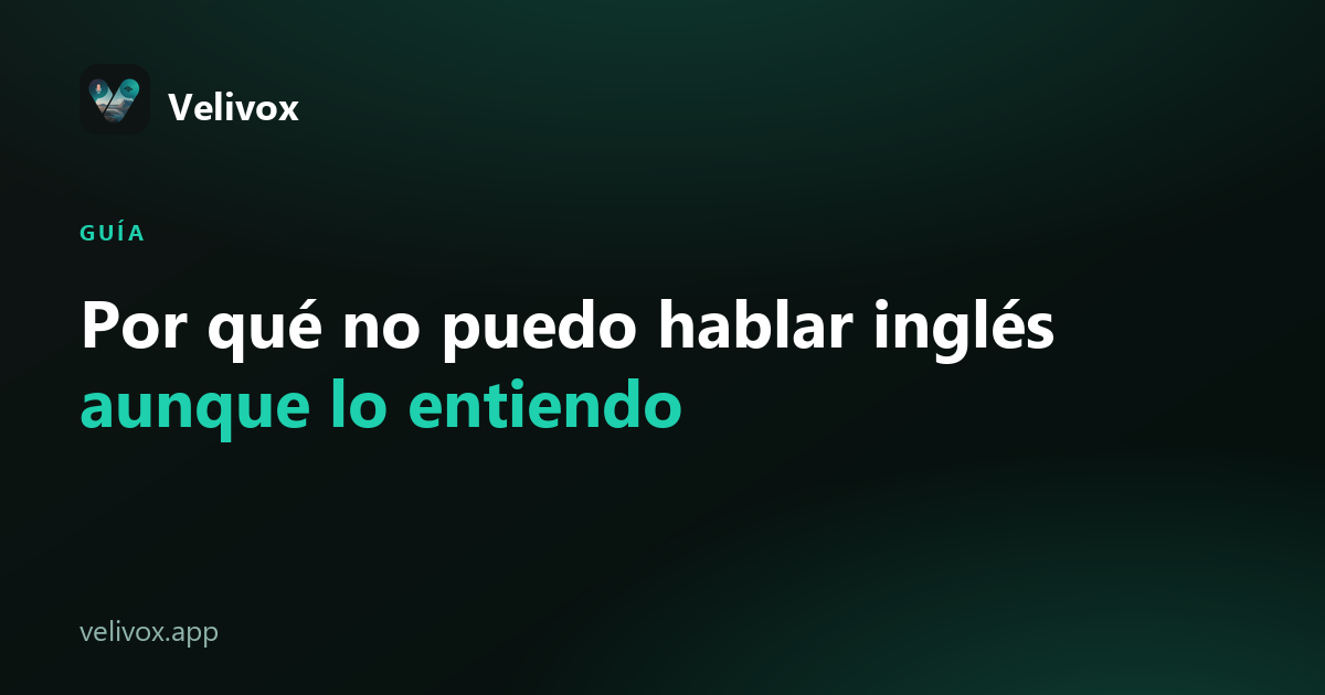 por qué no puedo hablar inglés aunque lo entiendo
